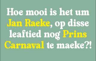 HOE MOOI IS HET UM JAN RAEKE OP DISSE LEAFTIED NOG PRINS CARNAVAL TE MAEKE?!