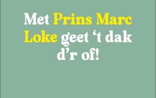 MET PRINS MARC LOKE GEET 'T DAK D'R OF!